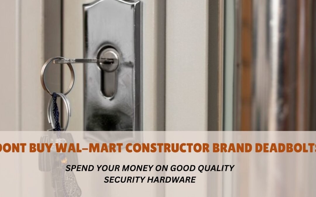 DONT BUY WAL-MART CONSTRUCTOR BRAND DEADBOLTS