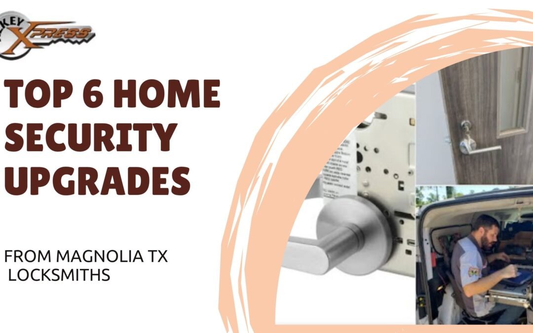 Top 6 Home Security Upgrades from Magnolia TX Locksmiths