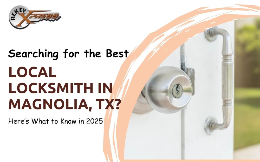 Searching for the Best Local Locksmith in Magnolia, TX? Here’s What to Know in 2025