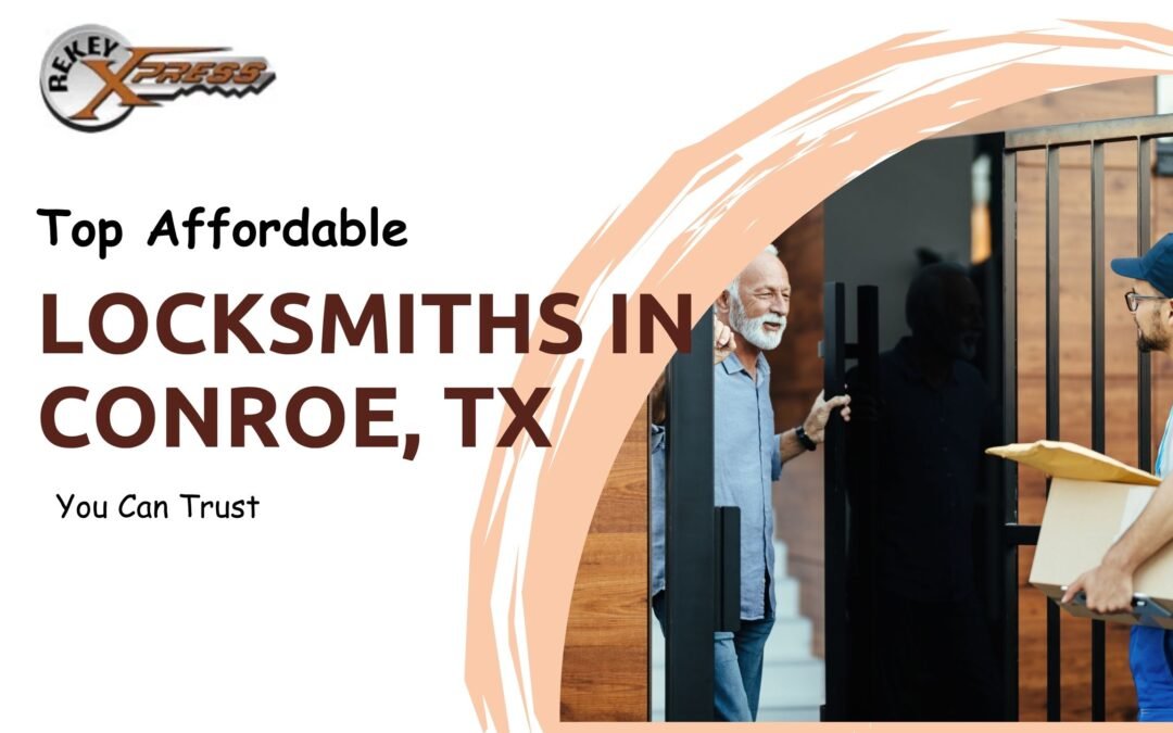 Top Affordable Locksmiths in Conroe, TX You Can Trust?
