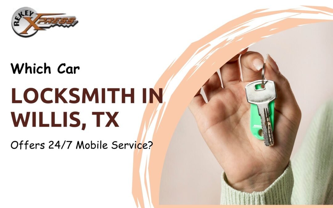 Which Car Locksmith in Willis, TX Offers 24/7 Mobile Service?