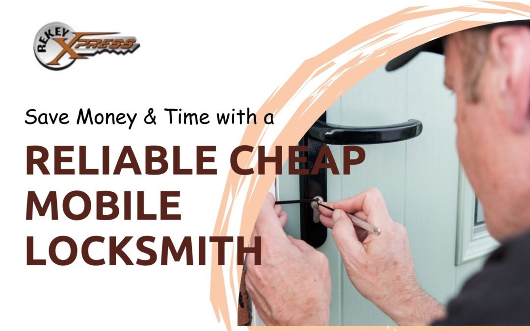Save Money & Time with a Reliable Cheap Mobile Locksmith