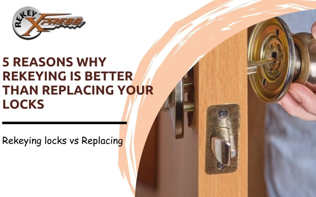 5 Reasons Why Rekeying is Better Than Replacing Your Locks 